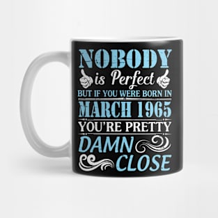 Nobody Is Perfect But If You Were Born In March 1965 You're Pretty Damn Close Mug